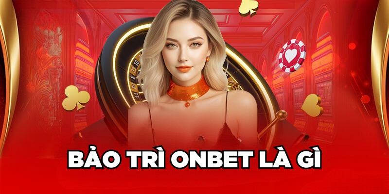 Bảo trì Onbet là gì