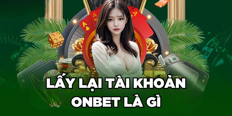 Lấy lại tài khoản Onbet là gì