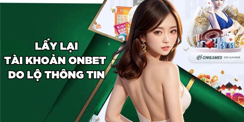 Lấy lại tài khoản Onbet do lộ thông tin