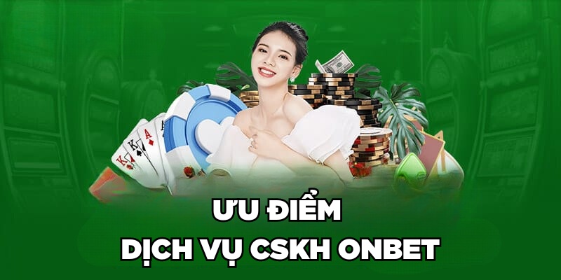 Ưu điểm dịch vụ CSKH Onbet